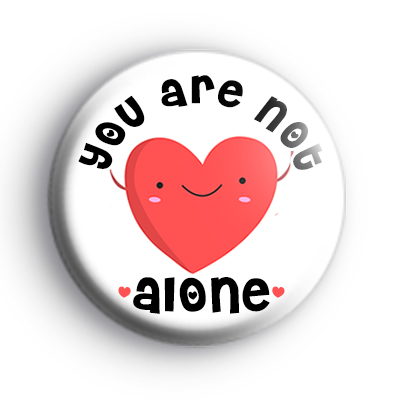 You Are Not Alone Badge : Kool Badges